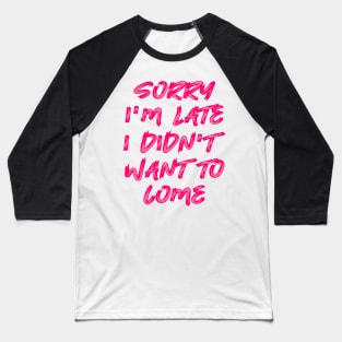 Sorry I'm late, I didn't want to come Baseball T-Shirt